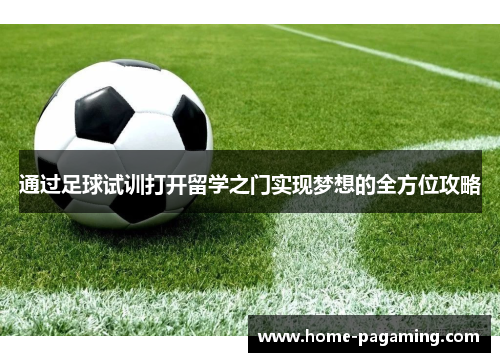 通过足球试训打开留学之门实现梦想的全方位攻略 通过足球试训打开留学之门实现梦想的全方位攻略