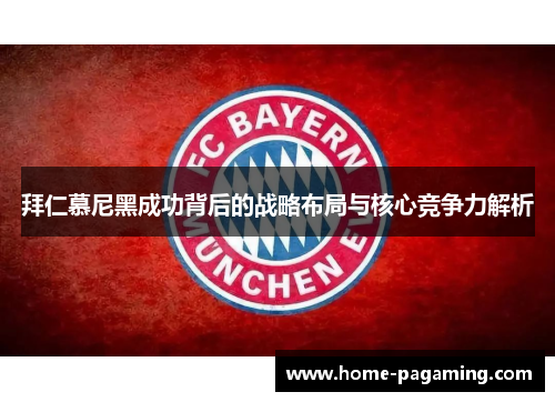 拜仁慕尼黑成功背后的战略布局与核心竞争力解析