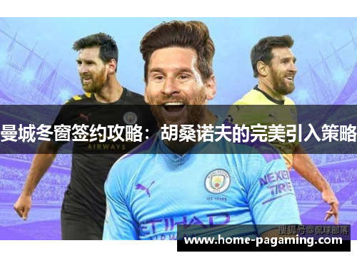 曼城冬窗签约攻略：胡桑诺夫的完美引入策略