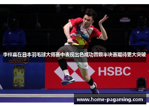 李梓嘉在日本羽毛球大师赛中表现出色成功晋级半决赛期待更大突破 李梓嘉在日本羽毛球大师赛中表现出色成功晋级半决赛期待更大突破