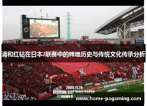 浦和红钻在日本J联赛中的辉煌历史与传统文化传承分析