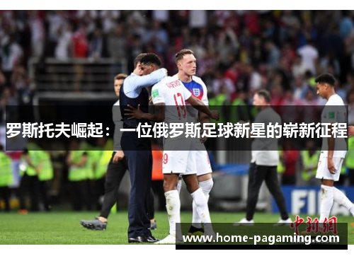 罗斯托夫崛起：一位俄罗斯足球新星的崭新征程