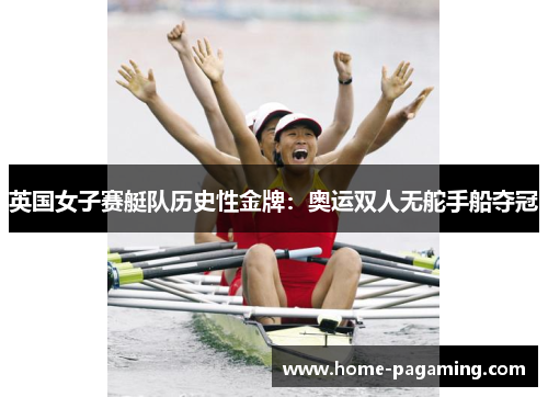 英国女子赛艇队历史性金牌:奥运双人无舵手船夺冠 英国女子赛艇队历史性金牌:奥运双人无舵手船夺冠