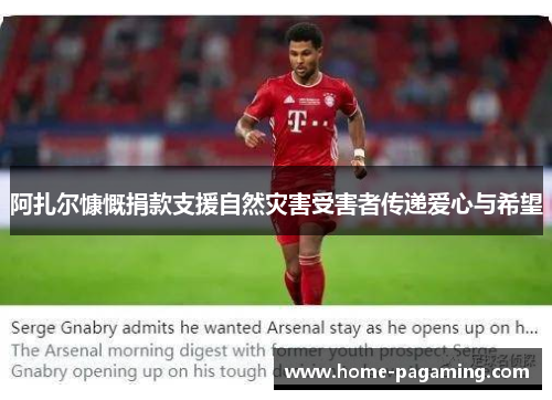 阿扎尔慷慨捐款支援自然灾害受害者传递爱心与希望