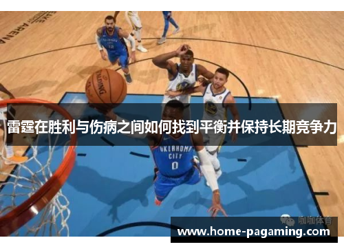 雷霆在胜利与伤病之间如何找到平衡并保持长期竞争力